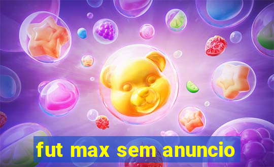 fut max sem anuncio